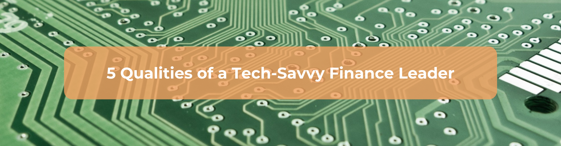 Image shows a computer chip and reads: 5 Qualities of a Tech-Savvy Finance Leader